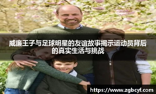 威廉王子与足球明星的友谊故事揭示运动员背后的真实生活与挑战